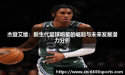 杰登艾维：新生代篮球明星的崛起与未来发展潜力分析