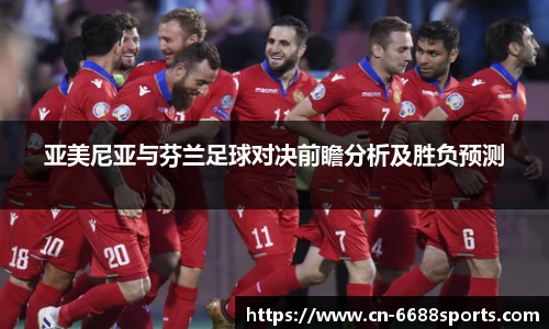亚美尼亚与芬兰足球对决前瞻分析及胜负预测