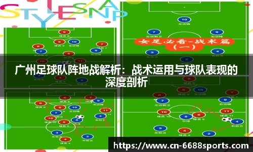 广州足球队阵地战解析:战术运用与球队表现的深度剖析