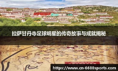 拉萨甘丹寺足球明星的传奇故事与成就揭秘